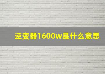 逆变器1600w是什么意思