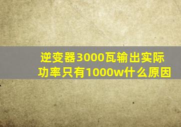 逆变器3000瓦输出实际功率只有1000w什么原因