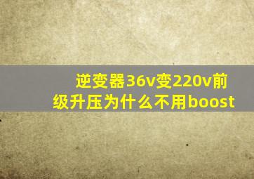 逆变器36v变220v前级升压为什么不用boost