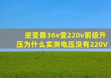 逆变器36v变220v前级升压为什么实测电压没有220V