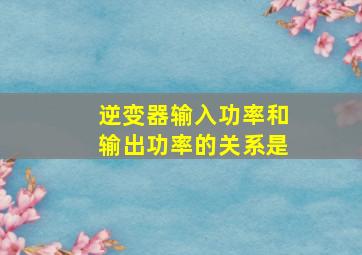 逆变器输入功率和输出功率的关系是