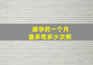 避孕药一个月最多吃多少次啊