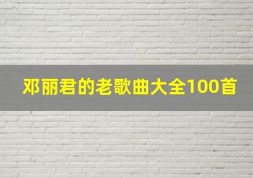 邓丽君的老歌曲大全100首