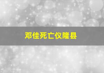 邓佳死亡仪隆县