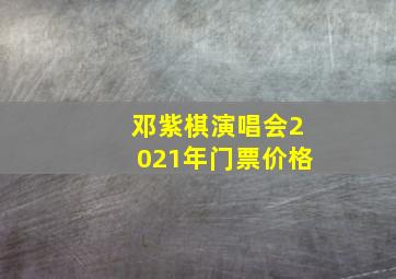 邓紫棋演唱会2021年门票价格