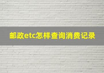 邮政etc怎样查询消费记录