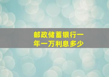 邮政储蓄银行一年一万利息多少