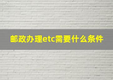 邮政办理etc需要什么条件