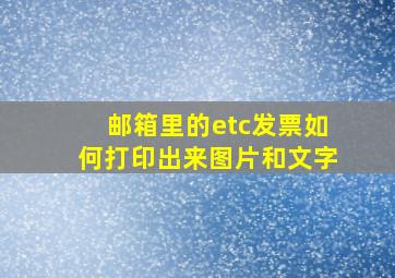 邮箱里的etc发票如何打印出来图片和文字