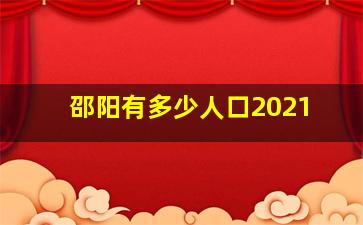 邵阳有多少人口2021