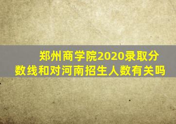 郑州商学院2020录取分数线和对河南招生人数有关吗