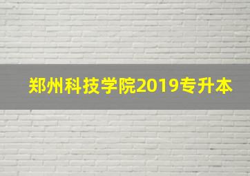 郑州科技学院2019专升本