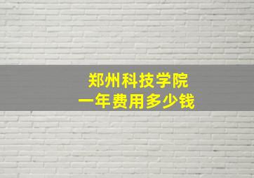 郑州科技学院一年费用多少钱