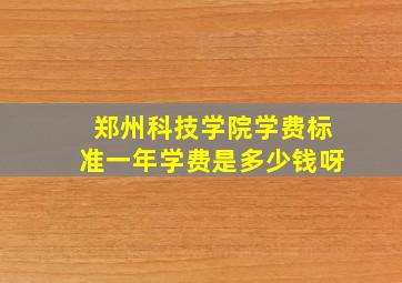 郑州科技学院学费标准一年学费是多少钱呀