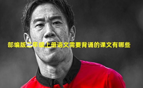 部编版二年级上册语文需要背诵的课文有哪些