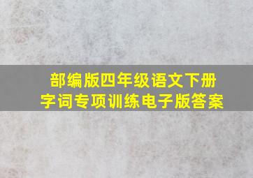 部编版四年级语文下册字词专项训练电子版答案