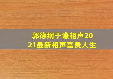 郭德纲于谦相声2021最新相声富贵人生