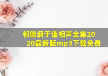 郭德纲于谦相声全集2020最新版mp3下载免费