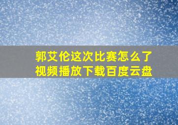 郭艾伦这次比赛怎么了视频播放下载百度云盘