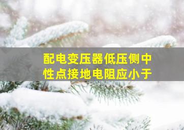 配电变压器低压侧中性点接地电阻应小于