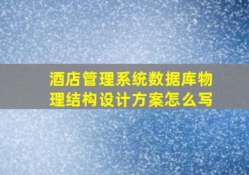 酒店管理系统数据库物理结构设计方案怎么写