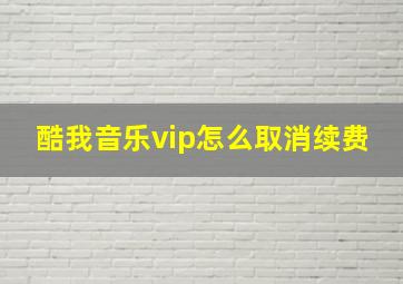 酷我音乐vip怎么取消续费