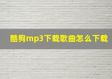 酷狗mp3下载歌曲怎么下载