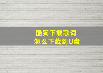 酷狗下载歌词怎么下载到U盘