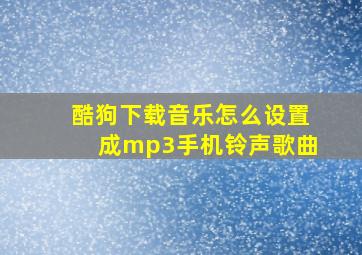 酷狗下载音乐怎么设置成mp3手机铃声歌曲