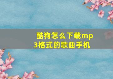 酷狗怎么下载mp3格式的歌曲手机