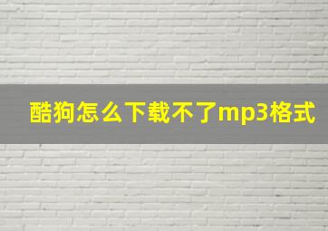 酷狗怎么下载不了mp3格式