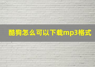 酷狗怎么可以下载mp3格式