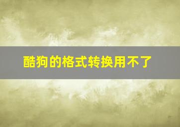 酷狗的格式转换用不了