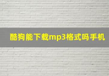 酷狗能下载mp3格式吗手机