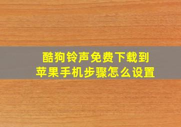 酷狗铃声免费下载到苹果手机步骤怎么设置