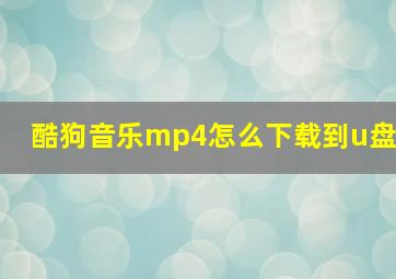 酷狗音乐mp4怎么下载到u盘