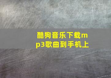 酷狗音乐下载mp3歌曲到手机上