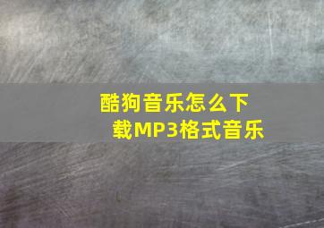 酷狗音乐怎么下载MP3格式音乐