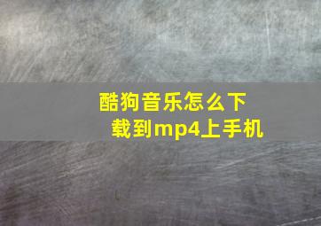 酷狗音乐怎么下载到mp4上手机