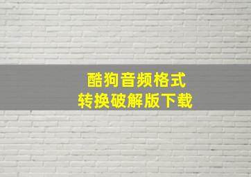 酷狗音频格式转换破解版下载