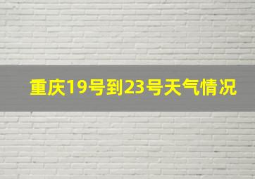 重庆19号到23号天气情况