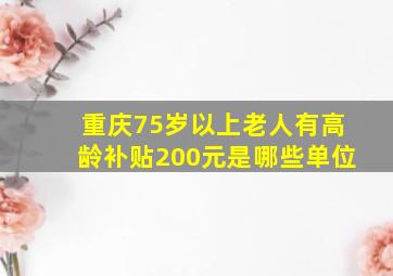 重庆75岁以上老人有高龄补贴200元是哪些单位