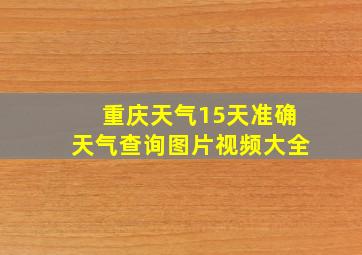 重庆天气15天准确天气查询图片视频大全