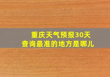 重庆天气预报30天查询最准的地方是哪儿