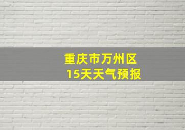 重庆市万州区15天天气预报