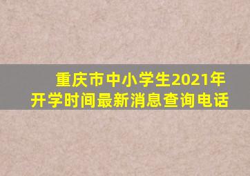 重庆市中小学生2021年开学时间最新消息查询电话