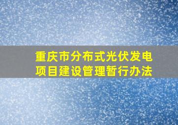 重庆市分布式光伏发电项目建设管理暂行办法