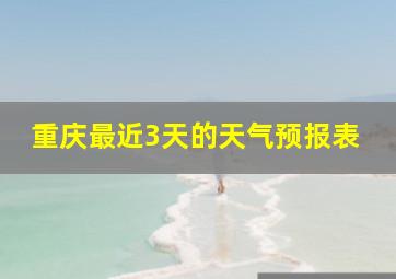 重庆最近3天的天气预报表