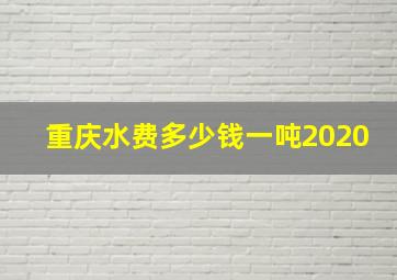 重庆水费多少钱一吨2020