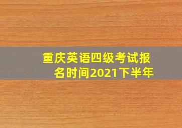 重庆英语四级考试报名时间2021下半年